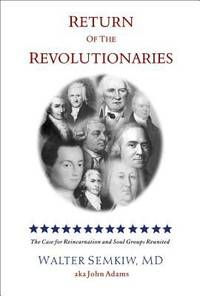 Return of the Revolutionaries : The Case for Reincarnation and Soul Groups Reunited