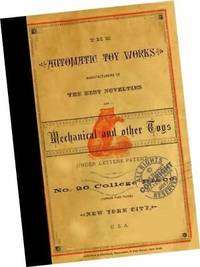 The Automatic Toy Works Manufacturers of the Best Novelties in Mechanical and Other Toys : Under Letters Patent : Illustrated Trade Catalog for 1882 by Automatic Toy Works ; New York City Manufacturer - Paperback - from Great Pacific Book Co. (SKU: 08030404)
