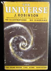 The Universe. 44 illustrations. 60 diagrams. The Solar System. Time. Atoms. Gravitation. by Robinson, J - 1951