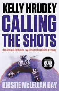 Calling the Shots: Ups, Downs and Rebounds – My Life in the Great Game of Hockey