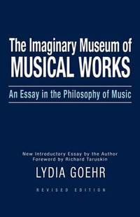 The Imaginary Museum of Musical Works: An Essay in the Philosophy of Music