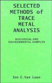 Selected Methods of Trace Metal Analysis : Biological and Environmental Samples by Jon C. Van Loon - 1985