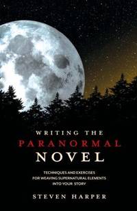 Writing the Paranormal Novel : Techniques and Exercises for Weaving Supernatural Elements into...
