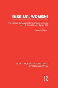 Rise Up, Women!: The Militant Campaign of the Women's Social and Political Union, 1903-1914