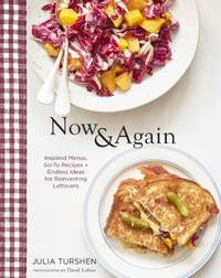 Now and Again : Inspired Menus, Go-To Recipes + Endless Ideas for Reinventing Leftovers