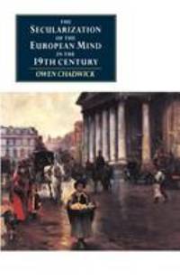 The Secularization of the European Mind in the Nineteenth Century by Owen Chadwick - 1990