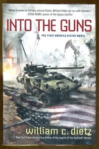 Into The Guns: The First America Rising Novel by Dietz, William C - 2016