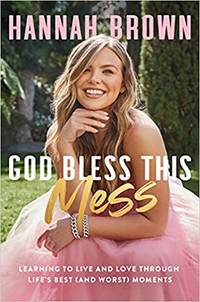 God Bless This Mess: Learning to Live and Love Through Life&#039;s Best (and Worst) Moments by Brown, Hannah - 2021