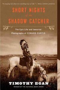Short Nights of the Shadow Catcher : The Epic Life and Immortal Photographs of Edward Curtis