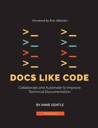 Docs Like Code: Collaborate and Automate to Improve Technical Documentation