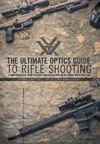 The Ultimate Optics Guide to Rifle Shooting: A Comprehensive Guide to Using Your Riflescope on...