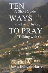 Ten Ways to Pray: A Short Guide to a Long History of Talking with God
