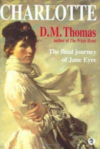 Charlotte : The Final Journey of Jane Eyre by D. M. Thomas - 2001