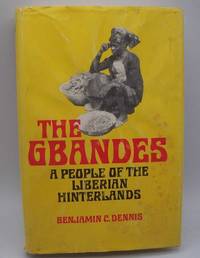 The Gbandes: A People of the Liberian Hinterland by Benjamin G. Dennis - 1972