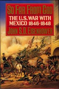 So Far From God: The U. S. War With Mexico, 1846-1848 by Eisenhower, John S. D - 1989