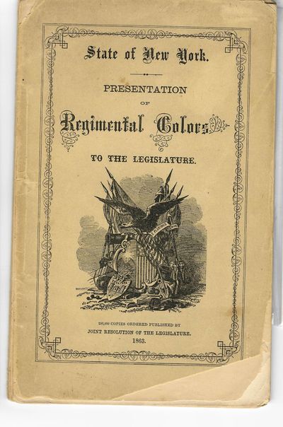 STATE OF NEW YORK. PRESENTATION OF REGIMENTAL COLORS TO THE LEGISLATURE. 200,000 COPIES ORDERED PUBLISHED BY JOINT RESOLUTION OF THE LEGISLATURE. 1863