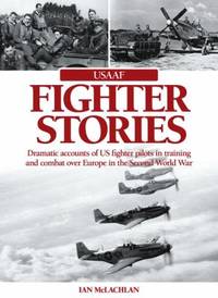 image of USAAF Fighter Stories : Dramatic Accounts of US Fighter Pilots in Training and Combat over Europe in the Second World War
