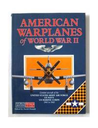 American Warplanes of World War II: Combat Aircraft of the US Army Air Force, US Navy, US Marine...