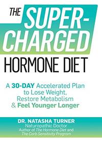 The Supercharged Hormone Diet: A 30-Day Accelerated Plan to Lose Weight, Restore Metabolism &...