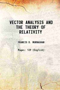 VECTOR ANALYSIS AND THE THEORY OF RELATIVITY 1922 by FRANCIS D. MURNAGHAN - 2013