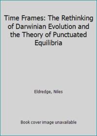 Time Frames: The Rethinking of Darwinian Evolution and the Theory of Punctuated Equilibria by Eldredge, Niles - 1986