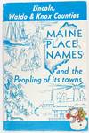 Maine Place Names and the Peopling of Its Towns, County Edition: Lincoln, Waldo & Knox Counties