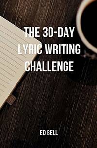 The 30-Day Lyric Writing Challenge: Transform Your Lyric Writing Skills in Only 30 Days: 1 (The...