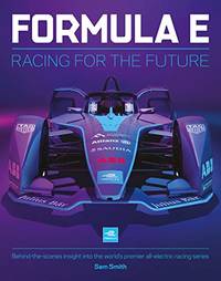 Formula E Manual: Racing For The Future. Behind-the-scenes insight into the...