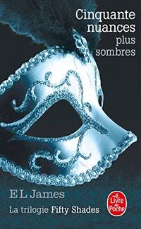 Cinquante nuances plus sombres: La trilogie Fifty Shades (Litterature &amp; Documents) by James, E L