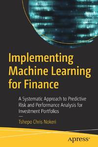 Implementing Machine Learning for Finance : A Systematic Approach to Predictive Risk and...