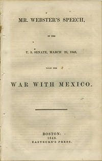 Mr. Webster's Speech, in the U.S. Senate, March 23, 1848, upon the War with Mexico