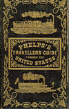 Phelps’s Travellers’ Guide Through the United States; Containing Upwards of Seven Hundred Rail-Road, Canal, and Stage and Steam-Boat Routes. Accompanied with a New Map of the United States.