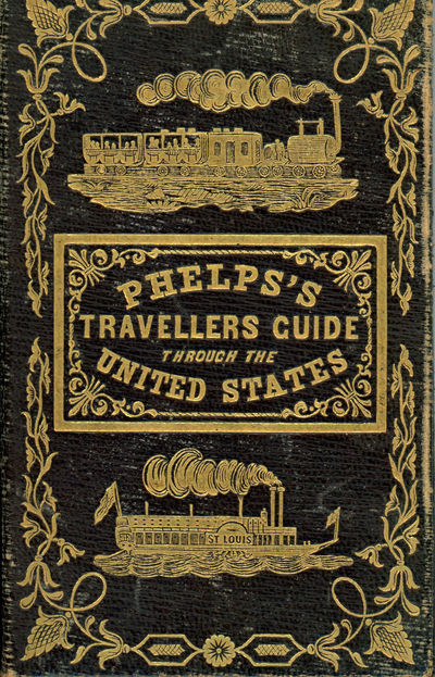Phelps’s Travellers’ Guide Through the United States; Containing Upwards of Seven Hundred Rail-Road, Canal, and Stage and Steam-Boat Routes. Accompanied with a New Map of the United States.