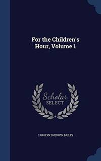 For the Children&#039;s Hour; Volume 1 by Carolyn Sherwin Bailey