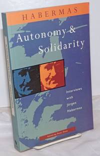 Autonomy and Solidarity: Interviews, edited and introduced by Peter Dews. Revised edition by Habermas, Jurgen - 1992