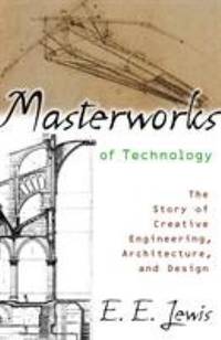 Masterworks of Technology : The Story of Creative Engineering, Architecture, and Design