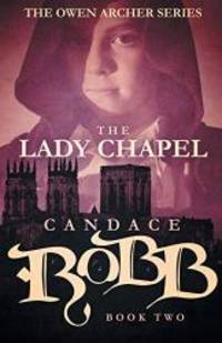 The Lady Chapel: The Owen Archer Series - Book Two by Candace Robb - 2015-05-05