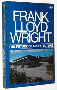 The Future of Architecture by Wright, Frank Lloyd