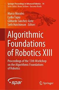Algorithmic Foundations of Robotics XIII : Proceedings of the 13th Workshop on the Algorithmic...