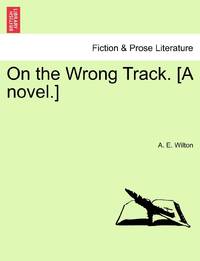 On the Wrong Track. [A novel.]