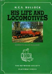 H.C.S.BULLOCK - HIS LIFE AND LOCOMOTIVES by BULLOCK KENNETH ALLAN