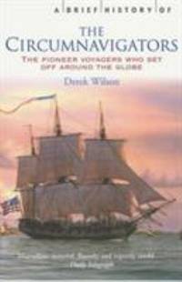 A Brief History of the Circumnavigators : The Pioneer Voyagers Who Set off Around the Globe