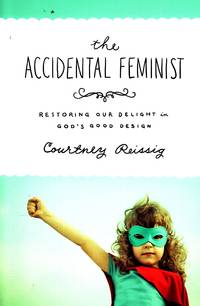 image of The Accidental Feminist Restoring Our Delight in God's Good Design