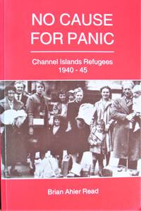 image of No Cause for Panic. Channel Islands Refugees 1940-45