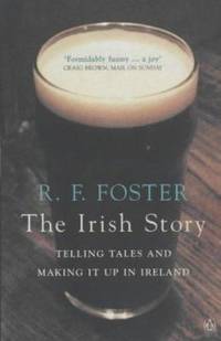 Irish Story: Telling Tales And Making It Up In Ireland by Foster, R F - 2002