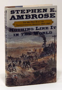 Nothing Like It in the World: The Men Who Built the Transcontinental Railroad, 1863-1869 by Ambrose, Stephen E - 2000