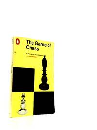 The Game of Chess - One of Britain's Foremost International Masters Describes the Game in All...