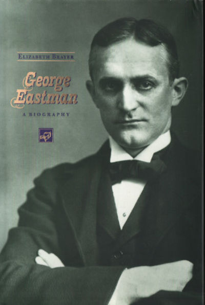 GEORGE EASTMAN. A Biography.
