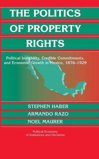 The Politics of Property Rights: Political Instability, Credible Commitments, and Economic Growth...