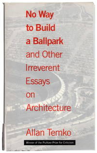 No Way to Build a Ballpark: and Other Irreverent Essays on Architecture